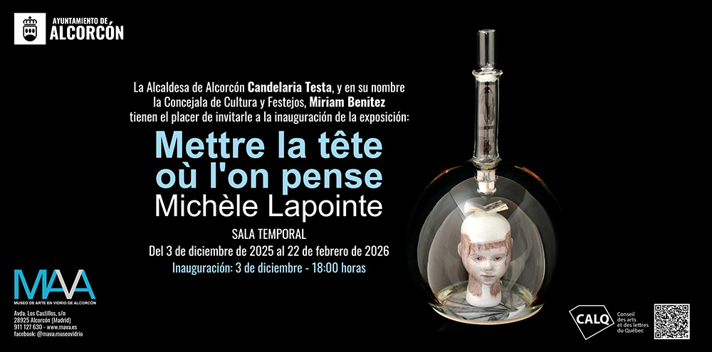 Mettre la tête où l’on pense, exposición de la artista canadiense Michèle Lapointe en el Museo de Arte en Vidrio de Alcorcón (MAVA). Instalación que combina vidrio artístico, fotografía y objetos para explorar la fragilidad humana a través de efectos ópticos y una puesta en escena inmersiva. Abierta hasta el 22 de febrero de 2026.